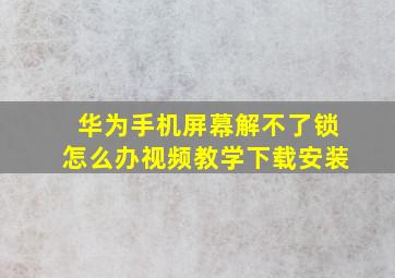 华为手机屏幕解不了锁怎么办视频教学下载安装