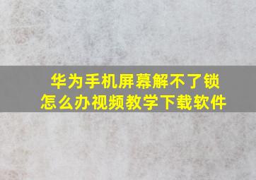 华为手机屏幕解不了锁怎么办视频教学下载软件