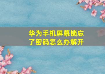 华为手机屏幕锁忘了密码怎么办解开