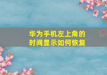 华为手机左上角的时间显示如何恢复