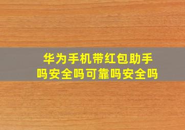 华为手机带红包助手吗安全吗可靠吗安全吗