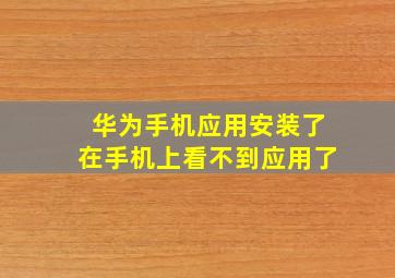 华为手机应用安装了在手机上看不到应用了