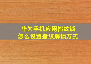 华为手机应用指纹锁怎么设置指纹解锁方式