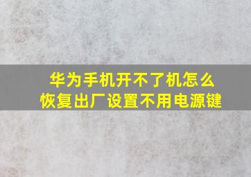 华为手机开不了机怎么恢复出厂设置不用电源键