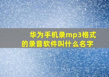 华为手机录mp3格式的录音软件叫什么名字