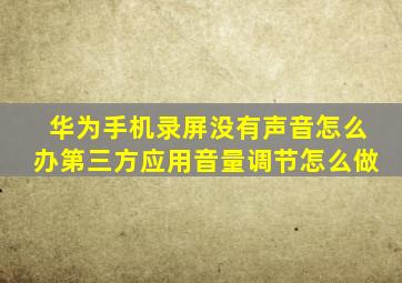 华为手机录屏没有声音怎么办第三方应用音量调节怎么做