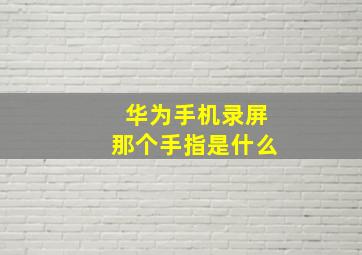 华为手机录屏那个手指是什么