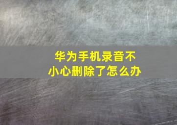 华为手机录音不小心删除了怎么办