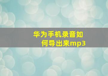 华为手机录音如何导出来mp3