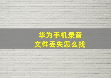 华为手机录音文件丢失怎么找