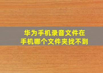 华为手机录音文件在手机哪个文件夹找不到