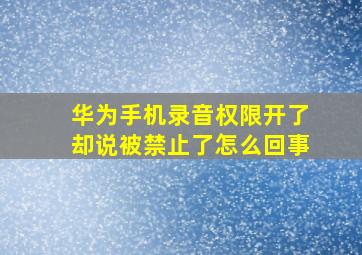 华为手机录音权限开了却说被禁止了怎么回事