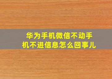 华为手机微信不动手机不进信息怎么回事儿