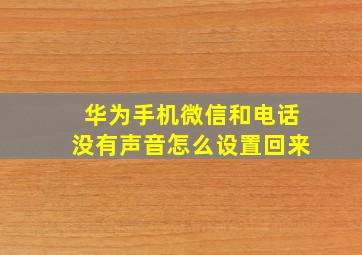 华为手机微信和电话没有声音怎么设置回来