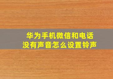 华为手机微信和电话没有声音怎么设置铃声