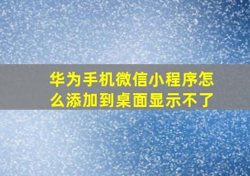 华为手机微信小程序怎么添加到桌面显示不了