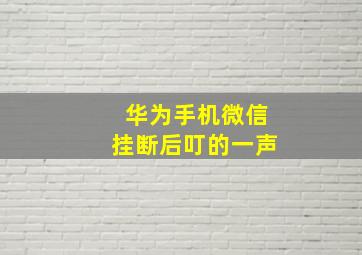 华为手机微信挂断后叮的一声