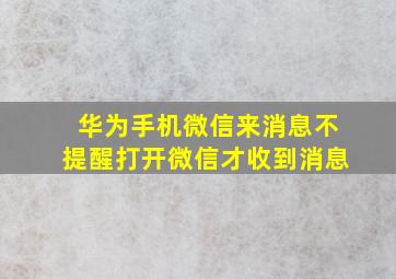 华为手机微信来消息不提醒打开微信才收到消息