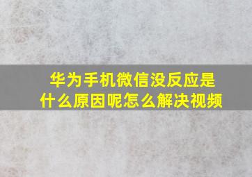 华为手机微信没反应是什么原因呢怎么解决视频