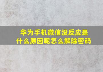 华为手机微信没反应是什么原因呢怎么解除密码