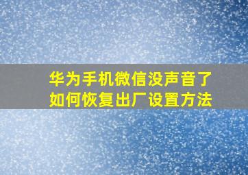 华为手机微信没声音了如何恢复出厂设置方法