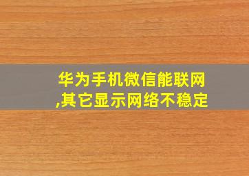 华为手机微信能联网,其它显示网络不稳定