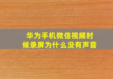 华为手机微信视频时候录屏为什么没有声音