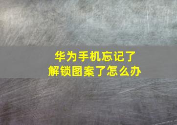 华为手机忘记了解锁图案了怎么办