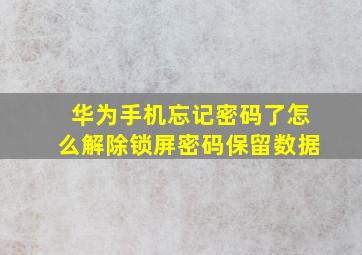 华为手机忘记密码了怎么解除锁屏密码保留数据