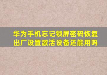 华为手机忘记锁屏密码恢复出厂设置激活设备还能用吗