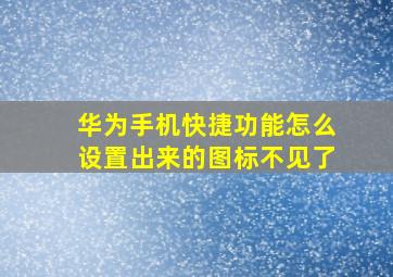 华为手机快捷功能怎么设置出来的图标不见了