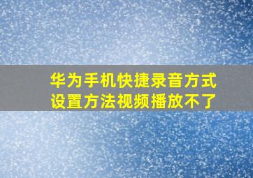 华为手机快捷录音方式设置方法视频播放不了