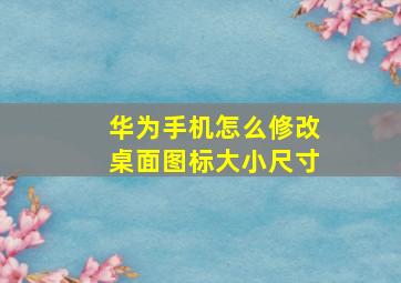 华为手机怎么修改桌面图标大小尺寸