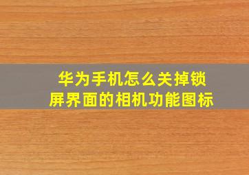 华为手机怎么关掉锁屏界面的相机功能图标