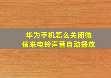 华为手机怎么关闭微信来电铃声音自动播放