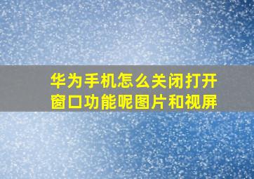 华为手机怎么关闭打开窗口功能呢图片和视屏