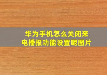 华为手机怎么关闭来电播报功能设置呢图片