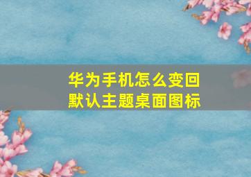 华为手机怎么变回默认主题桌面图标