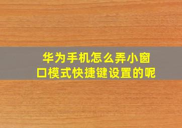 华为手机怎么弄小窗口模式快捷键设置的呢