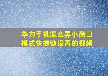 华为手机怎么弄小窗口模式快捷键设置的视频