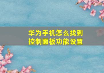 华为手机怎么找到控制面板功能设置