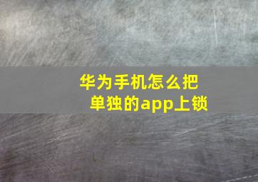 华为手机怎么把单独的app上锁