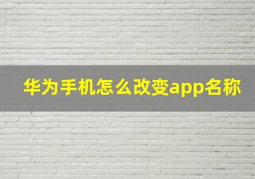 华为手机怎么改变app名称