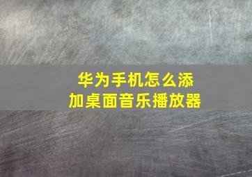 华为手机怎么添加桌面音乐播放器