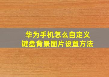 华为手机怎么自定义键盘背景图片设置方法