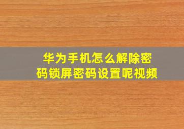 华为手机怎么解除密码锁屏密码设置呢视频