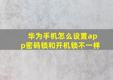 华为手机怎么设置app密码锁和开机锁不一样