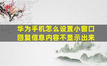 华为手机怎么设置小窗口回复信息内容不显示出来