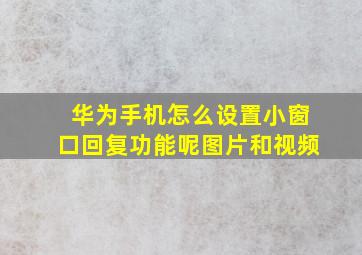 华为手机怎么设置小窗口回复功能呢图片和视频