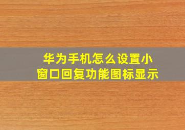 华为手机怎么设置小窗口回复功能图标显示